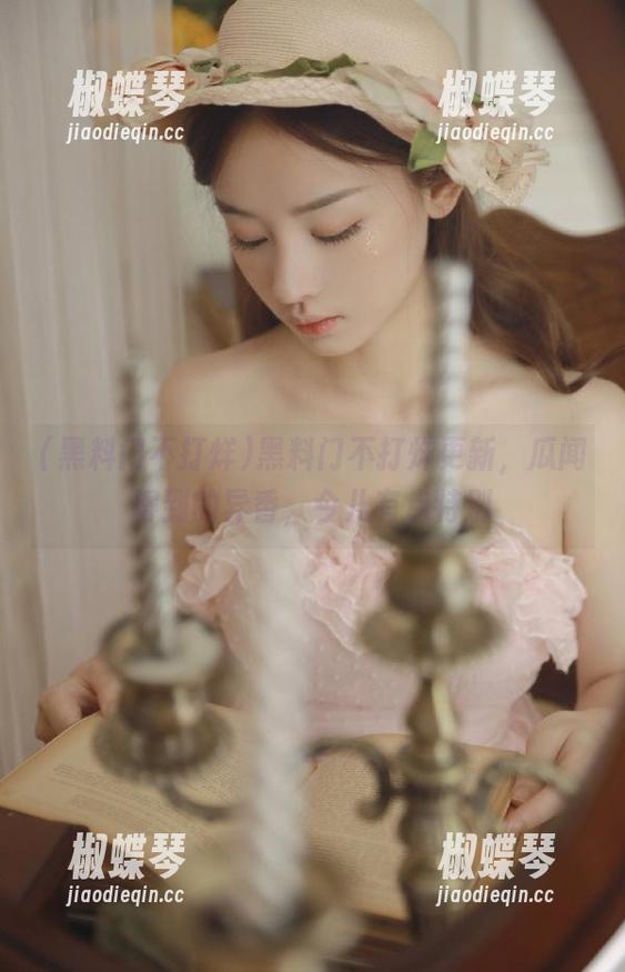 黑料门不打烊更新，瓜闻得到的异香，今儿有点特别